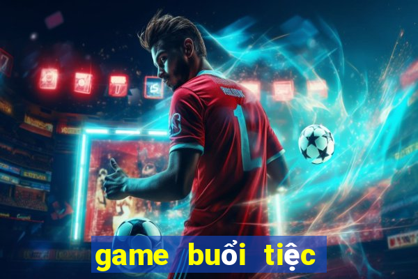 game buổi tiệc bất ngờ