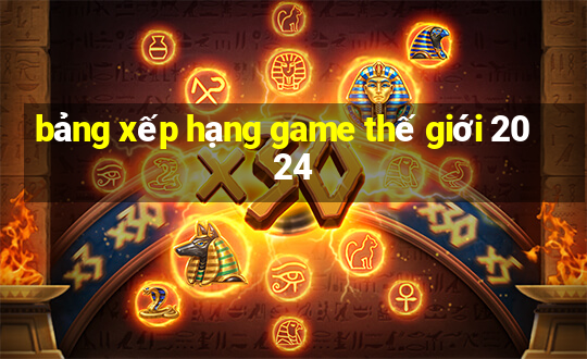 bảng xếp hạng game thế giới 2024