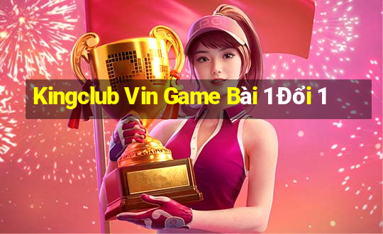 Kingclub Vin Game Bài 1 Đổi 1