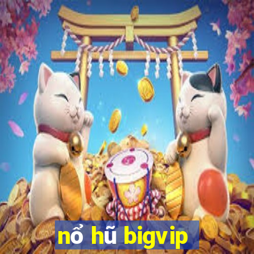 nổ hũ bigvip