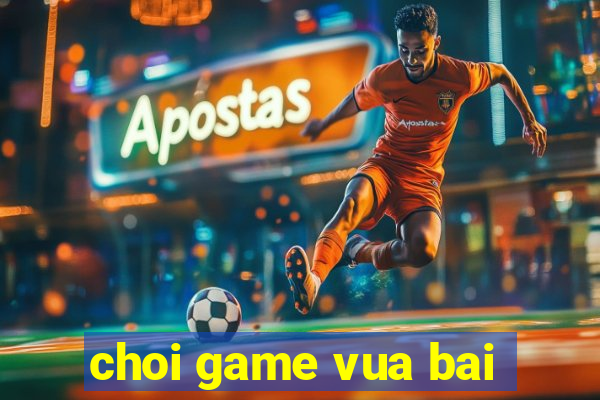 choi game vua bai