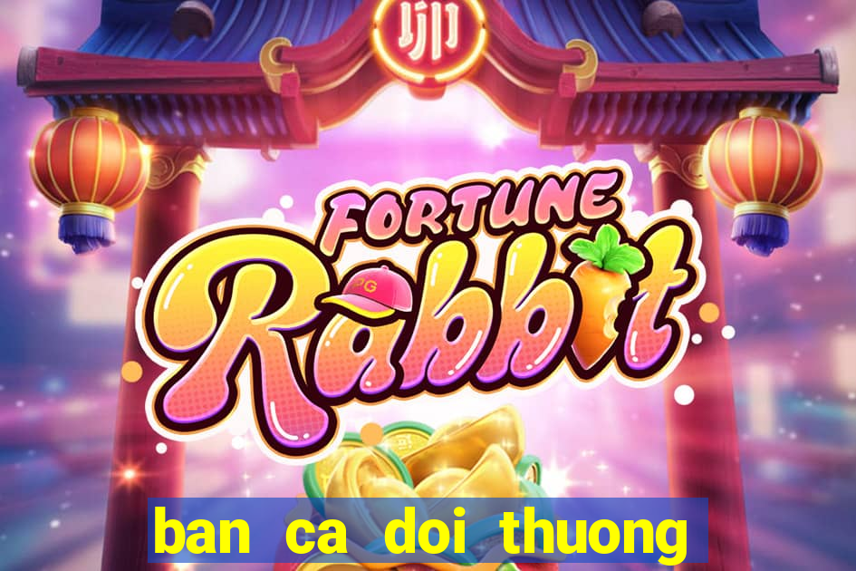 ban ca doi thuong cua mobi