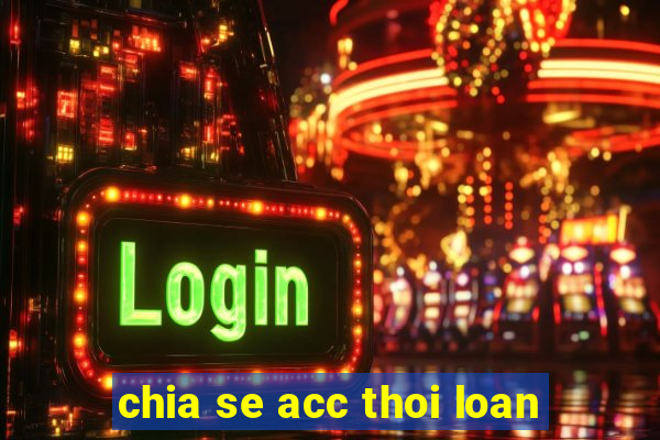 chia se acc thoi loan