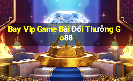 Bay Vip Game Bài Đổi Thưởng Go88