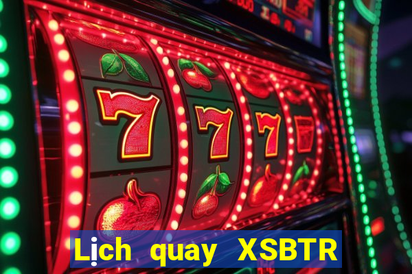 Lịch quay XSBTR ngày 7