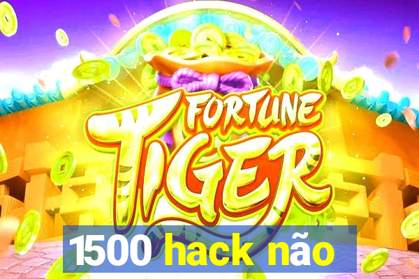 1500 hack não