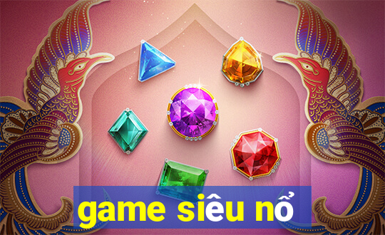 game siêu nổ