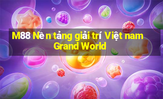 M88 Nền tảng giải trí Việt nam Grand World