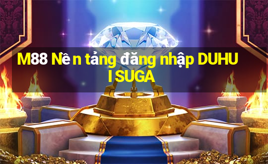 M88 Nền tảng đăng nhập DUHUI SUGA