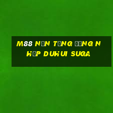 M88 Nền tảng đăng nhập DUHUI SUGA