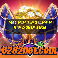 M88 Nền tảng đăng nhập DUHUI SUGA