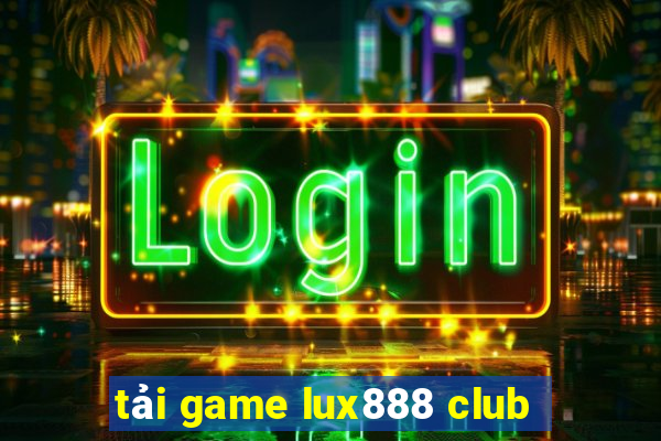 tải game lux888 club