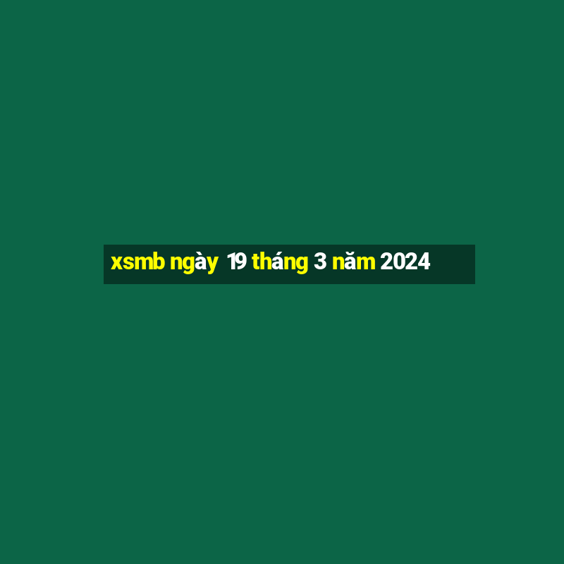 xsmb ngày 19 tháng 3 năm 2024