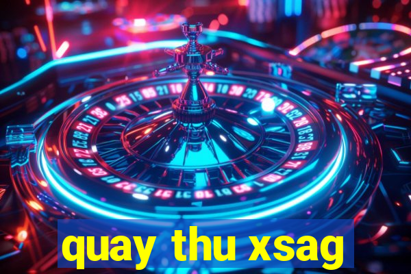 quay thu xsag