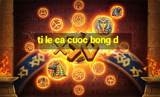 ti le ca cuoc bong d