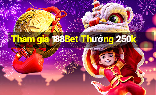 Tham gia 188Bet Thưởng 250k