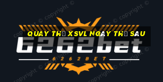 Quay thử XSVL ngày thứ sáu