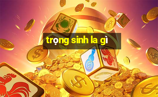 trọng sinh la gì