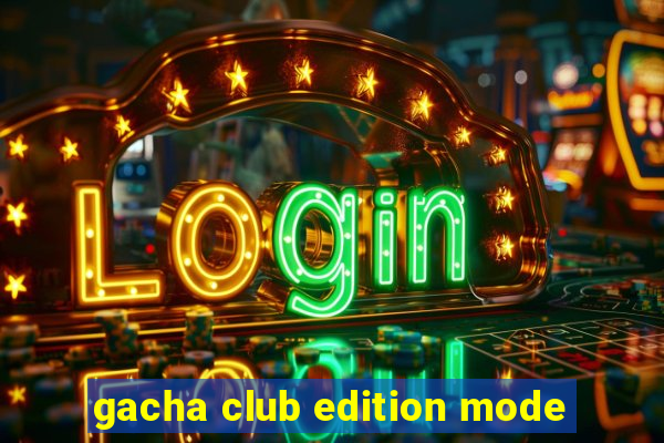 gacha club edition mode