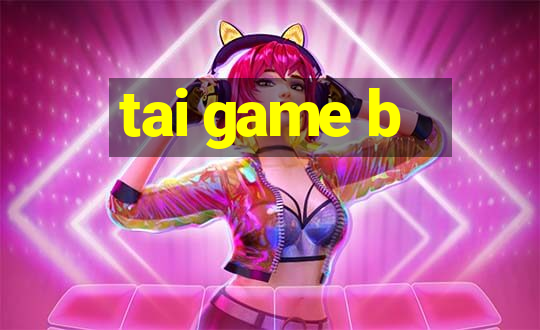 tai game b