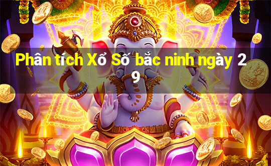 Phân tích Xổ Số bắc ninh ngày 29