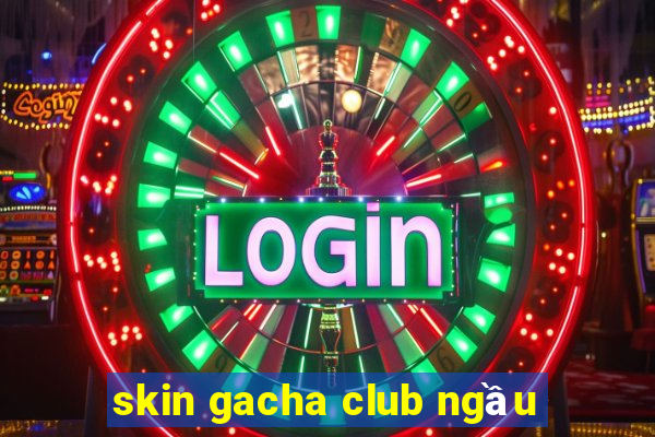 skin gacha club ngầu