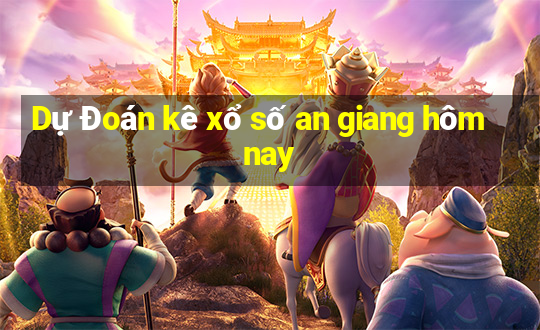 Dự Đoán kê xổ số an giang hôm nay