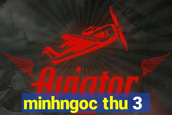 minhngoc thu 3