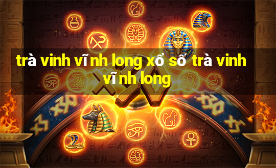 trà vinh vĩnh long xổ số trà vinh vĩnh long