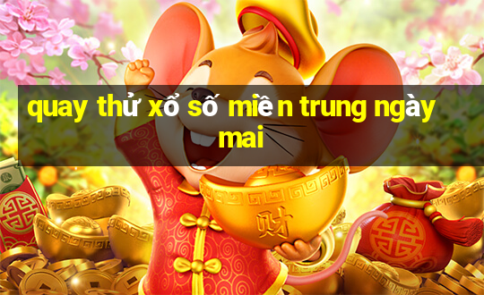 quay thử xổ số miền trung ngày mai