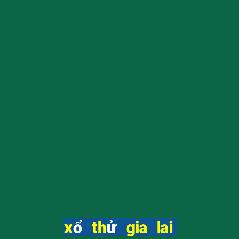 xổ thử gia lai hôm nay