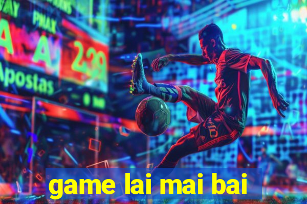 game lai mai bai