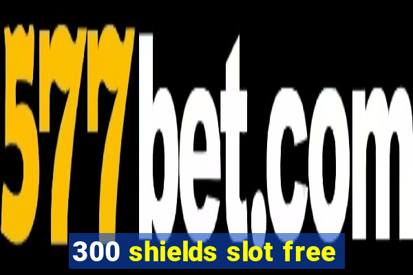 300 shields slot free