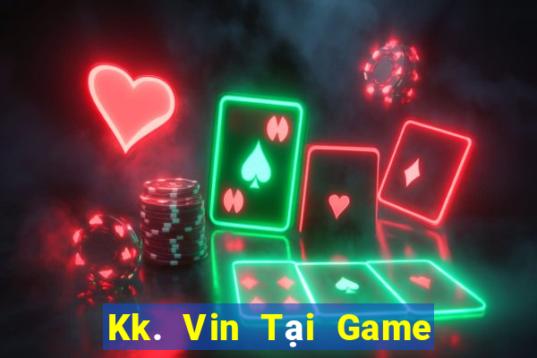 Kk. Vin Tại Game Bài Đổi Thưởng