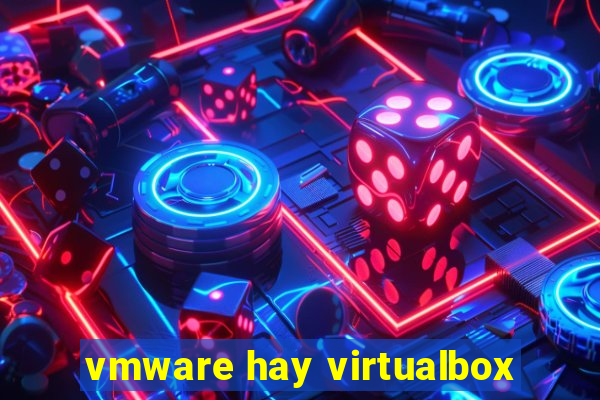 vmware hay virtualbox