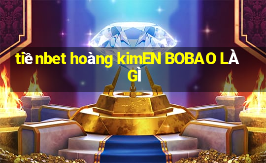 tiềnbet hoàng kimEN BOBAO LÀ GÌ