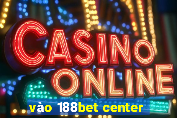 vào 188bet center