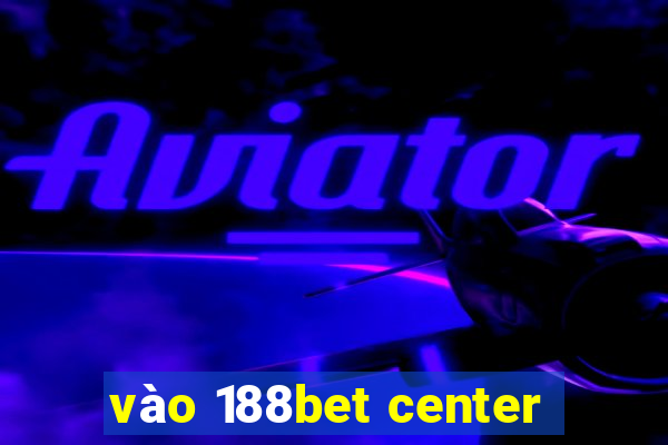 vào 188bet center