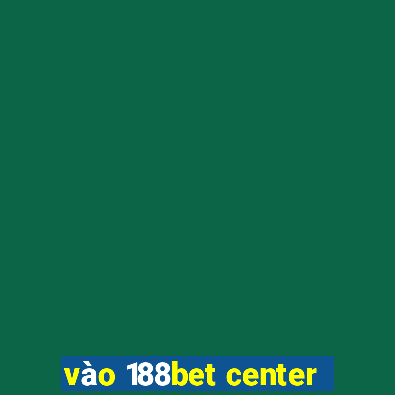 vào 188bet center