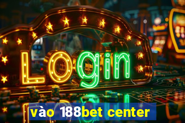 vào 188bet center