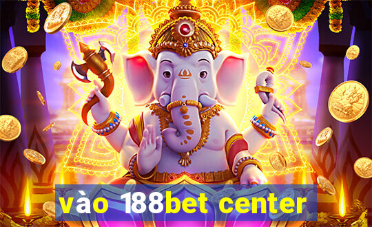 vào 188bet center