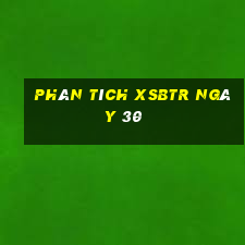 Phân tích XSBTR ngày 30