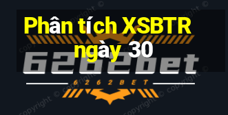 Phân tích XSBTR ngày 30