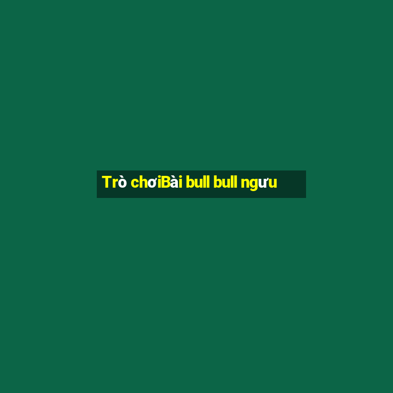 Trò chơiBài bull bull ngưu