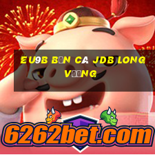 EU9b bắn cá jdb Long Vương