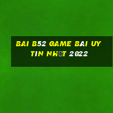 Bai B52 Game Bài Uy Tín Nhất 2022