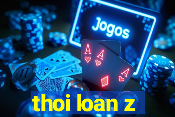 thoi loan z