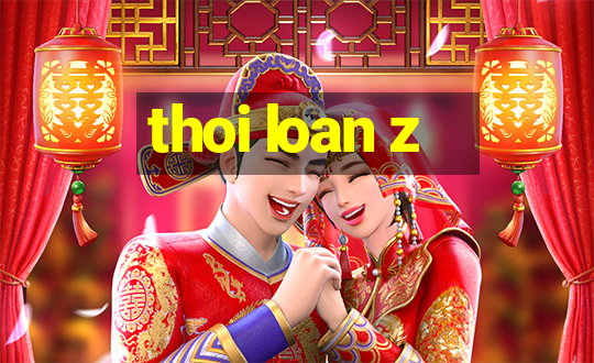 thoi loan z