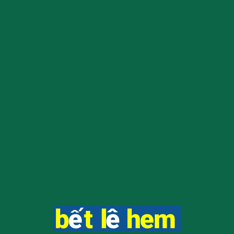 bết lê hem