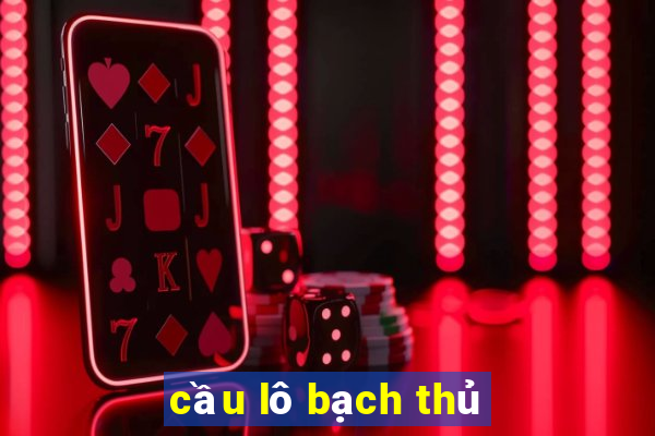 cầu lô bạch thủ